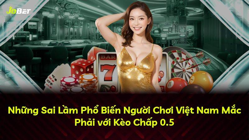 Những Sai Lầm Phổ Biến Người Chơi Việt Nam Mắc Phải với Kèo Chấp 0.5