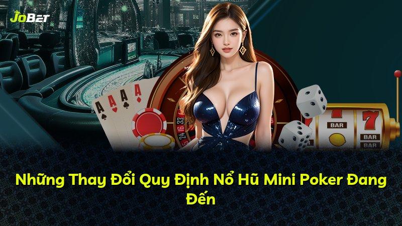 Những Thay Đổi Quy Định Nổ Hũ Mini Poker Đang Đến