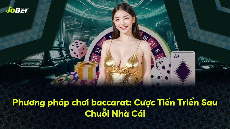 Phương pháp chơi baccarat: Cược Tiến Triển Sau Chuỗi Nhà Cái