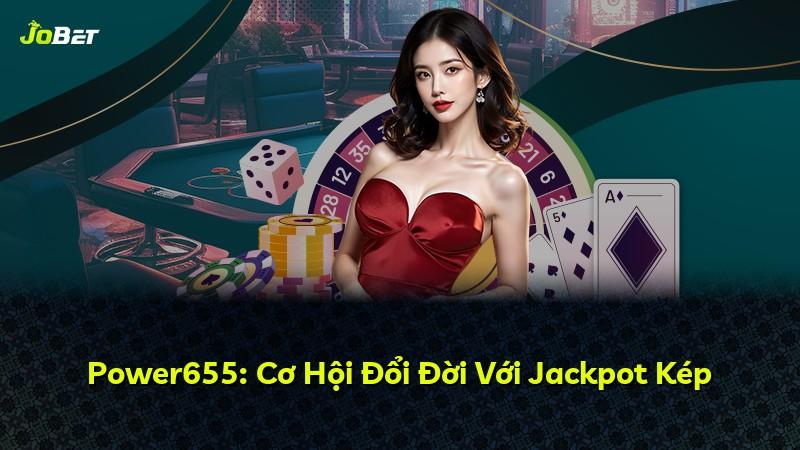 Power655: Cơ Hội Đổi Đời Với Jackpot Kép