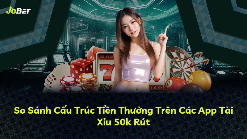 So Sánh Cấu Trúc Tiền Thưởng Trên Các App Tài Xỉu 50k Rút
