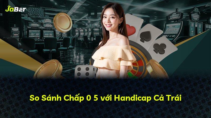 So Sánh Chấp 0 5 với Handicap Cả Trái