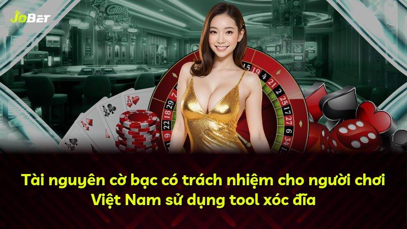 Tài nguyên cờ bạc có trách nhiệm cho người chơi Việt Nam sử dụng tool xóc đĩa