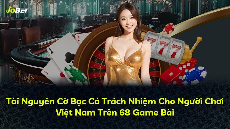 Tài Nguyên Cờ Bạc Có Trách Nhiệm Cho Người Chơi Việt Nam Trên 68 Game Bài