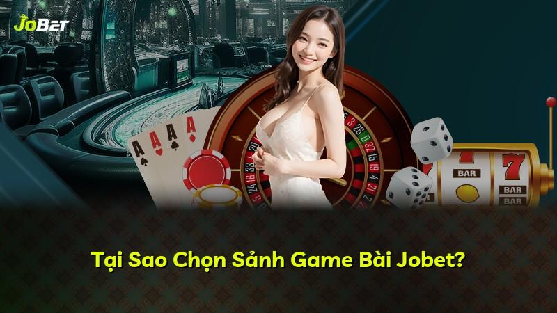 Tại Sao Chọn Sảnh Game Bài Jobet?