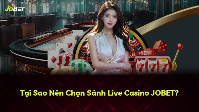 Tại Sao Nên Chọn Sảnh Live Casino JOBET?