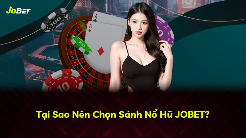 Tại Sao Nên Chọn Sảnh Nổ Hũ JOBET?