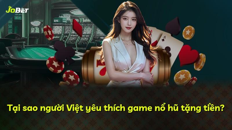 Tại sao người Việt yêu thích game nổ hũ tặng tiền?