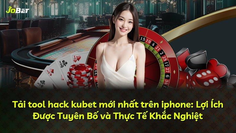 Tải tool hack kubet mới nhất trên iphone: Lợi Ích Được Tuyên Bố và Thực Tế Khắc Nghiệt