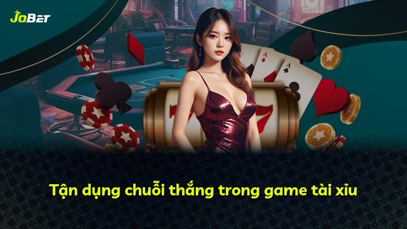 Tận dụng chuỗi thắng trong game tài xỉu