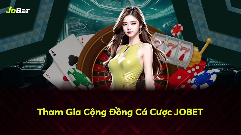Tham Gia Cộng Đồng Cá Cược JOBET