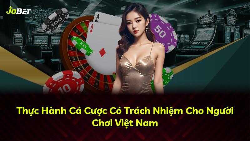 Thực Hành Cá Cược Có Trách Nhiệm Cho Người Chơi Việt Nam