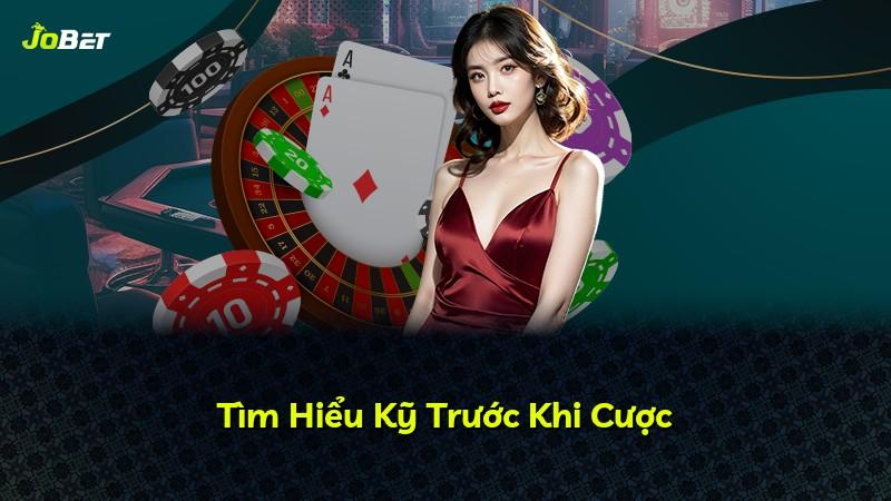 Tìm Hiểu Kỹ Trước Khi Cược