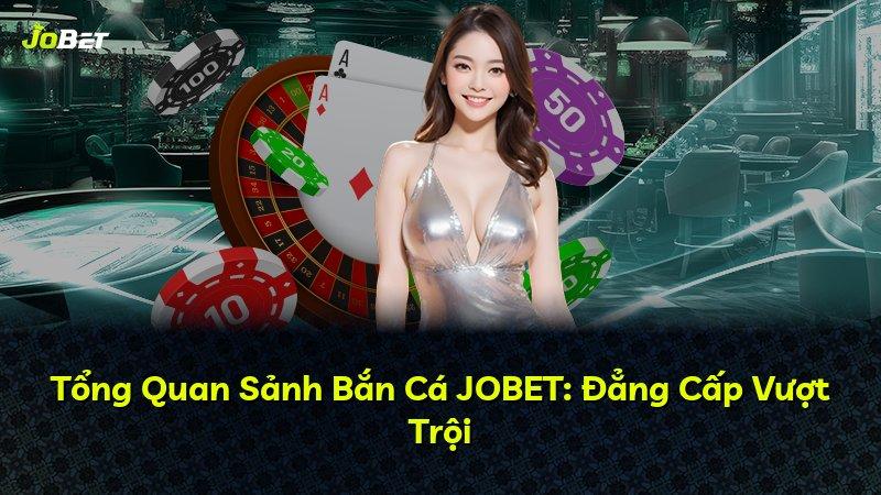 Tổng Quan Sảnh Bắn Cá JOBET: Đẳng Cấp Vượt Trội