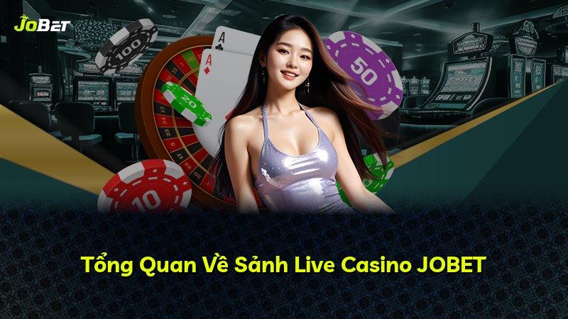 Tổng Quan Về Sảnh Live Casino JOBET