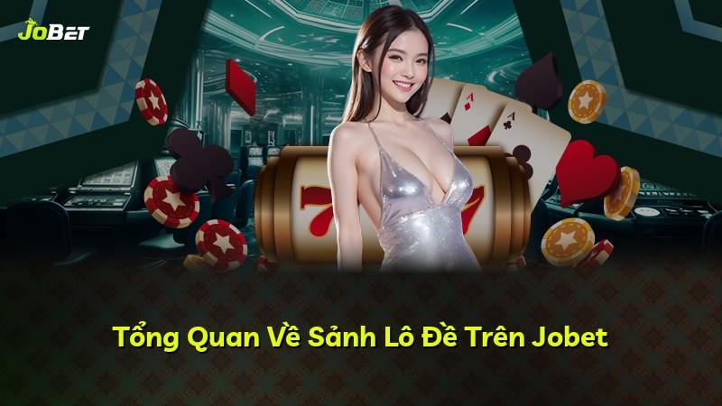 Tổng Quan Về Sảnh Lô Đề Trên Jobet