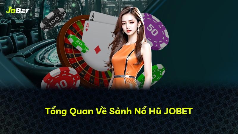 Tổng Quan Về Sảnh Nổ Hũ JOBET
