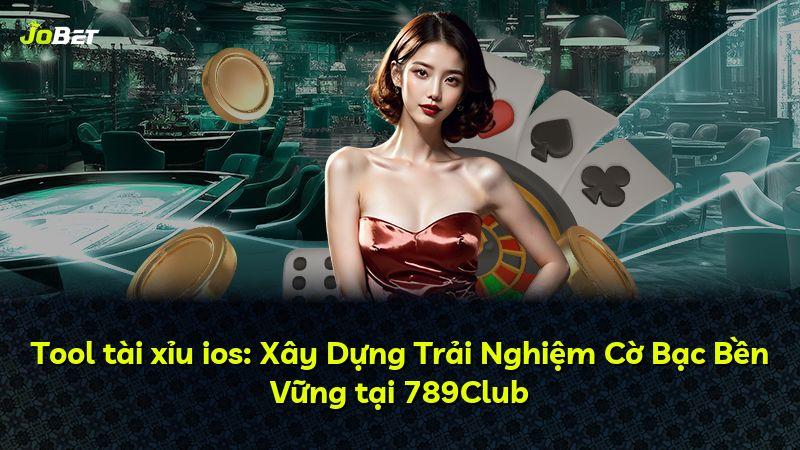 Tool tài xỉu ios: Xây Dựng Trải Nghiệm Cờ Bạc Bền Vững tại 789Club