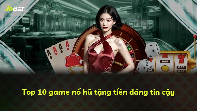 Top 10 game nổ hũ tặng tiền đáng tin cậy
