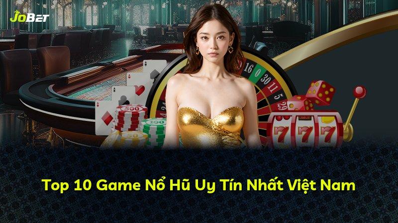 Top 10 Game Nổ Hũ Uy Tín Nhất Việt Nam