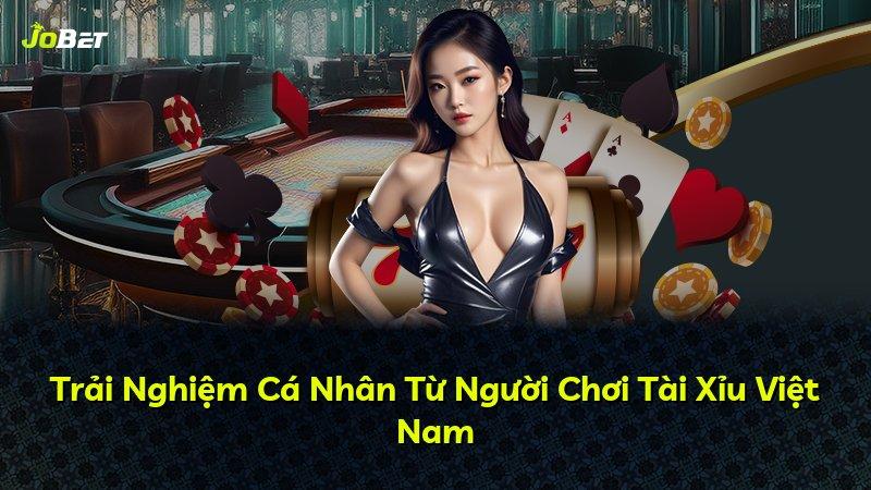 Trải Nghiệm Cá Nhân Từ Người Chơi Tài Xỉu Việt Nam