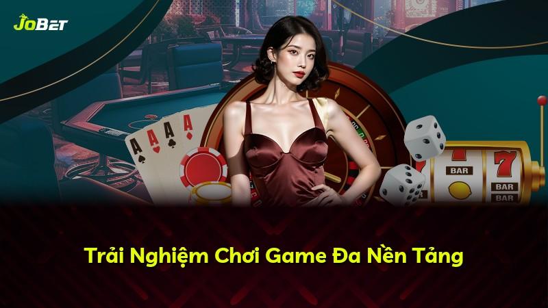 Trải Nghiệm Chơi Game Đa Nền Tảng