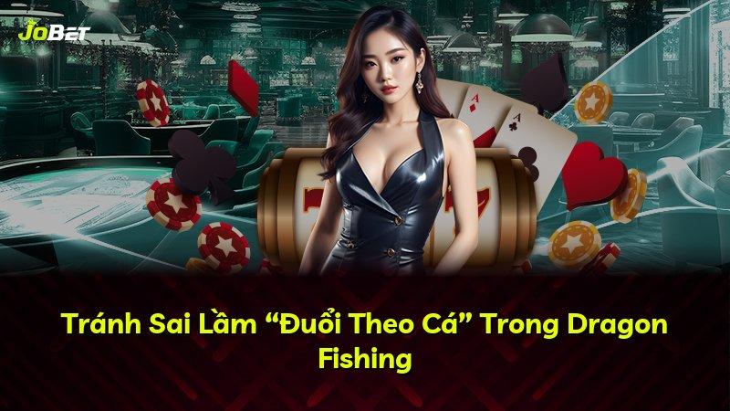 Tránh Sai Lầm “Đuổi Theo Cá” Trong Dragon Fishing