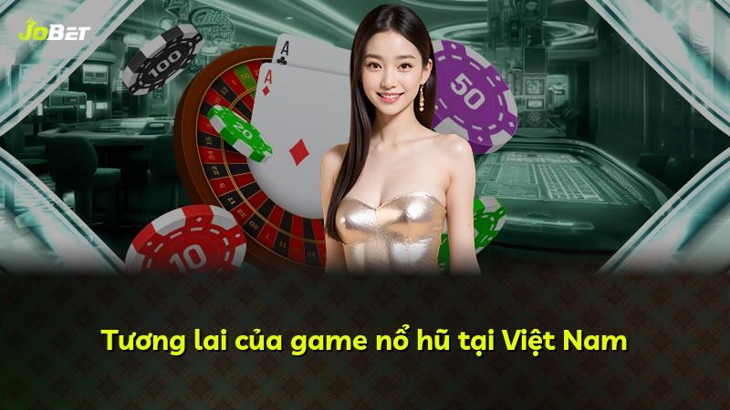 Tương lai của game nổ hũ tại Việt Nam