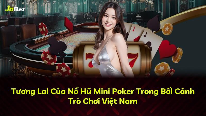 Tương Lai Của Nổ Hũ Mini Poker Trong Bối Cảnh Trò Chơi Việt Nam