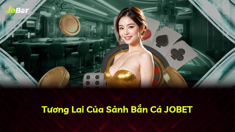 Tương Lai Của Sảnh Bắn Cá JOBET