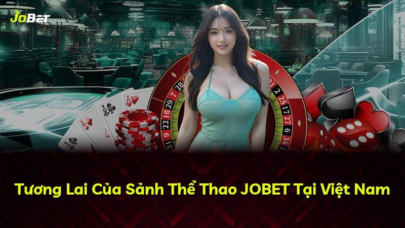 Tương Lai Của Sảnh Thể Thao JOBET Tại Việt Nam
