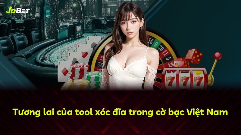 Tương lai của tool xóc đĩa trong cờ bạc Việt Nam