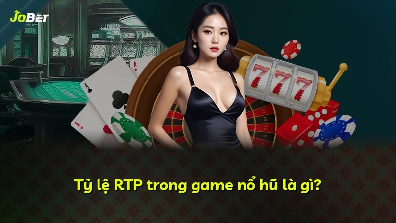 Tỷ lệ RTP trong game nổ hũ là gì?
