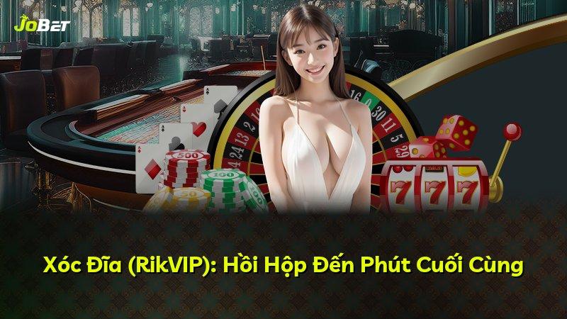 Xóc Đĩa (RikVIP): Hồi Hộp Đến Phút Cuối Cùng