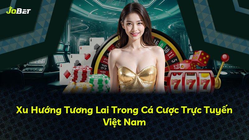 Xu Hướng Tương Lai Trong Cá Cược Trực Tuyến Việt Nam