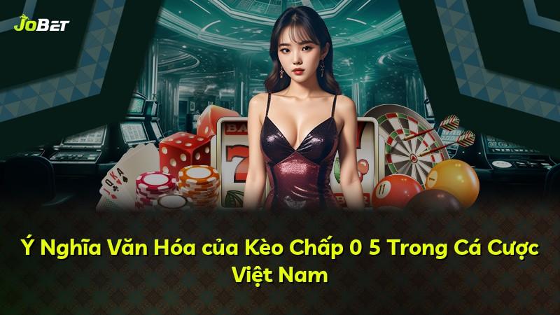 Ý Nghĩa Văn Hóa của Kèo Chấp 0 5 Trong Cá Cược Việt Nam