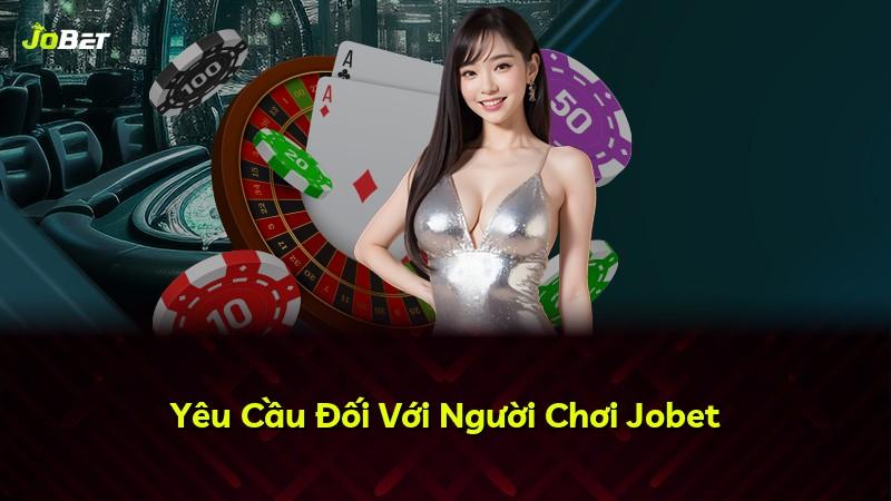 Yêu Cầu Đối Với Người Chơi Jobet